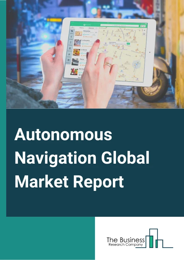 Autonomous Navigation Global Market Report 2025 – By Solution (Sensing System, Software, Processing Unit), By Platform (Airborne, Land, Space, Marine, Weapon), By Application (Commercial, Military and Government) – Market Size, Trends, And Global Forecast 2025-2034