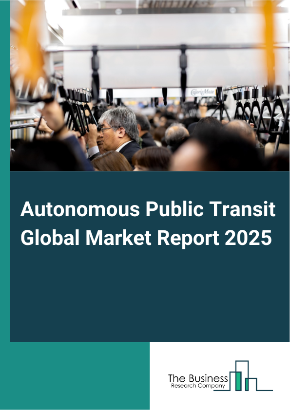 Global Autonomous Public Transit Market Report 2025