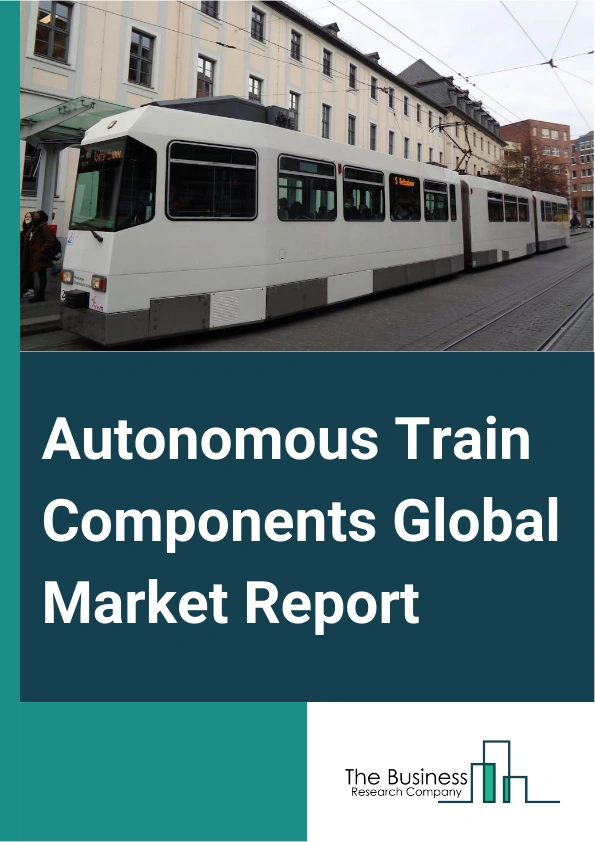 Autonomous Train Components Global Market Report 2025 – By Component (Radio Detection and Ranging (RADAR) Modules, Optical Sensor And Cameras, Odometers, Antennas, Light Detection and Ranging (LiDAR) Module, Infrared Cameras, Other Components), By Train Type (Long Distance Train, Suburban, Tram, Monorail, Subway), By Grade (Grades of Automation (GoA)A1 + Grades of Automation (GoA)A2, Grades of Automation (GoA)A3, Grades of Automation (GoA)A4) – Market Size, Trends, And Global Forecast 2025-2034