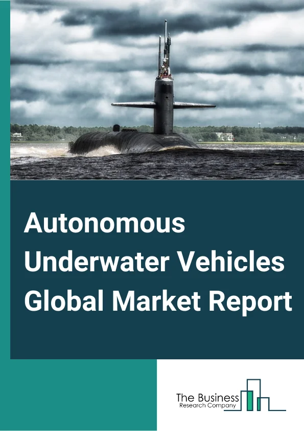 Autonomous Underwater Vehicles Global Market Report 2024 – By Type (Shallow, Medium, Large), By Payload Type (Cameras, Sensors, Synthetic Aperture Sonar, Echo Sounders, Acoustic Doppler Current Profilers), By Technology (Collision Avoidance, Communication, Imaging, Navigation, Propulsion,), By Application (Archeological and Exploration, Environmental Protection and Monitoring, Military and Defense, Oceanography, Offshore Renewable Energy, Oil and Gas, Search and Salvage Operation) – Market Size, Trends, And Global Forecast 2024-2033