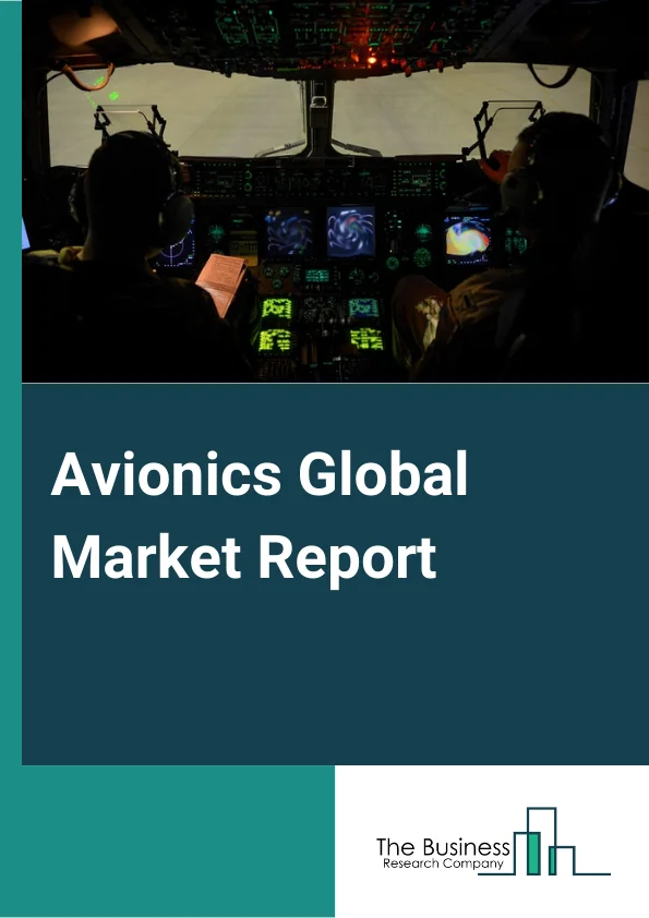 Avionics Global Market Report 2023 – By Platform (Commercial Aviation, Military Aviation, Business Jets, General Aviation, Helicopters), By Sub System (Flight Management and Control, Health Monitoring, Electrical and Emergency, Communication Navigation and Surveillance), By End User (Original Equipment Manufacturer (OEM), Aftermarket) – Market Size, Trends, And Global Forecast 2023-2032