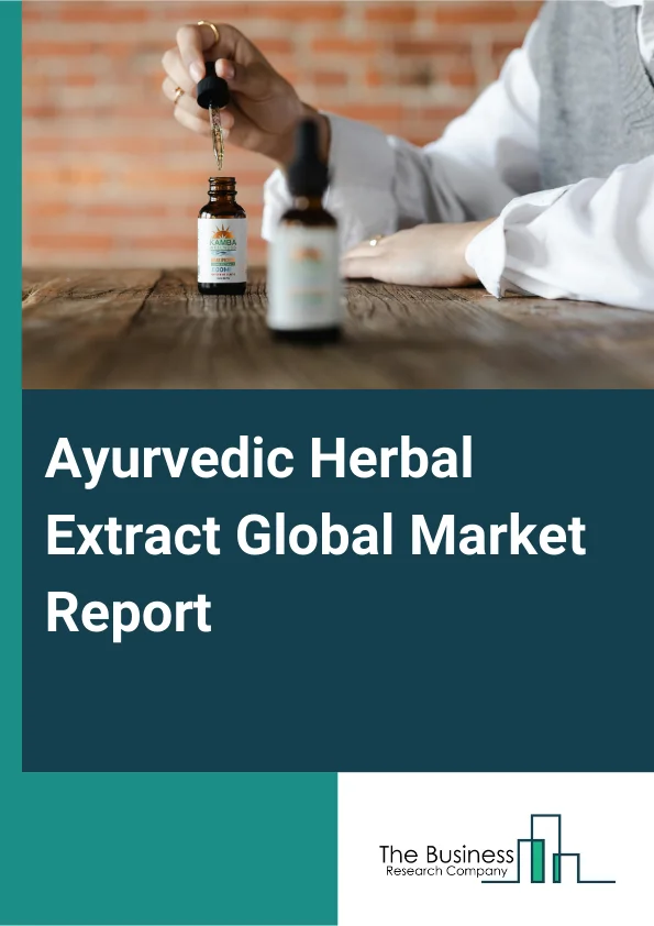 Ayurvedic Herbal Extract Global Market Report 2025 – By Type (Ashwagandha, Ajwain, Bramhi, Ginseng, Cardamom, Cumin, Basil, Neem, Licorice Root, Other Types), By Form (Liquid Or Tinctures, Powders, Essential Oils, Other ...