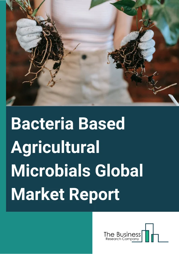 Bacteria Based Agricultural Microbials Market Report Infographic Image