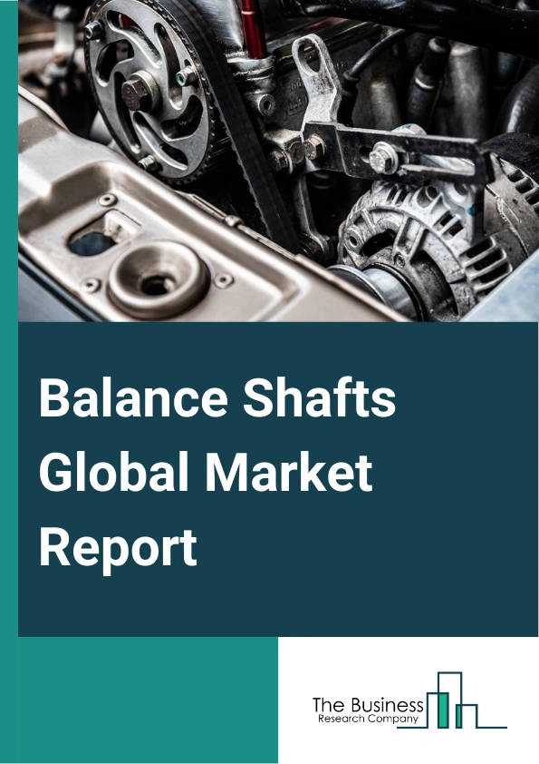 Balance Shafts Global Market Report 2025 – By Engine Type (Inline-3 Cylinder Engine, Inline-4 Cylinder Engine, Inline-5 Cylinder Engine, V6 Engine), By Manufacturing Process (Casting, Forging), By Application (Passenger Cars, Light Commercial Vehicle (LCV), Heavy Commercial Vehicle (HCV)) – Market Size, Trends, And Global Forecast 2025-2034