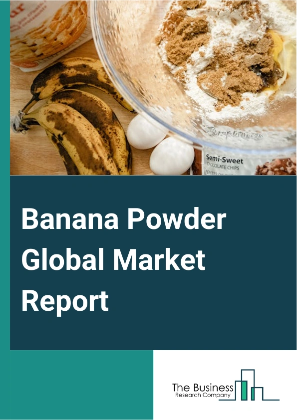 Banana Powder Global Market Report 2025 – By Process (Freeze Dried, Spray Dried, Sun Dried, Drum Dried, Other Processes), By Distribution Channel (Supermarkets, Convenience Stores, Online Stores), By Application (Food In...