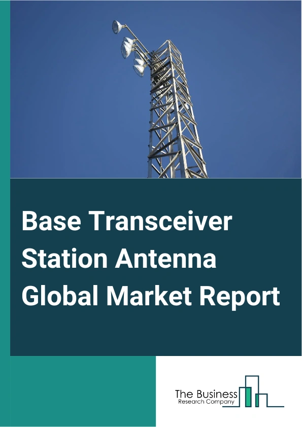 Base Transceiver Station Antenna Global Market Report 2025 – By Type (Single-Band, Multi-Band), By Vendor Type (Original Equipment Manufacturers, Engineering, Procurement And Construction), By Equipment (Omnidirectional Antennas, Directional (or sector) Antennas), By Application (Urban Areas, Rural Areas, Other Applications), By Industry Verticals (Telecom, Defense, Broadcasting) – Market Size, Trends, And Global Forecast 2025-2034