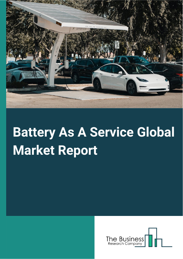 Battery As A Service Global Market Report 2025 – By Battery Ownership Models (Battery Purchase, Battery Lease, Battery Subscription), By Energy Storage Capacity (Less than 50 kWh, 50-100 kWh, Over 100 kWh), By Vehicle Ty...