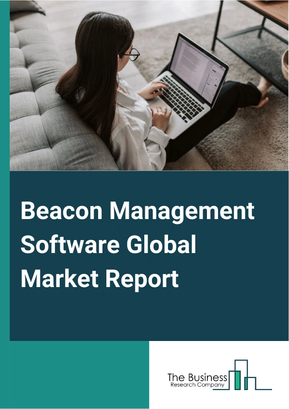 Beacon Management Software Global Market Report 2025 – By Component (Software, Service), By Deployment (On-Premise, Cloud-Based), By Application (Retail, Non-Retail ), By End-User (Small And Medium Enterprises (SMEs), Large Enterprises) – Market Size, Trends, And Global Forecast 2025-2034