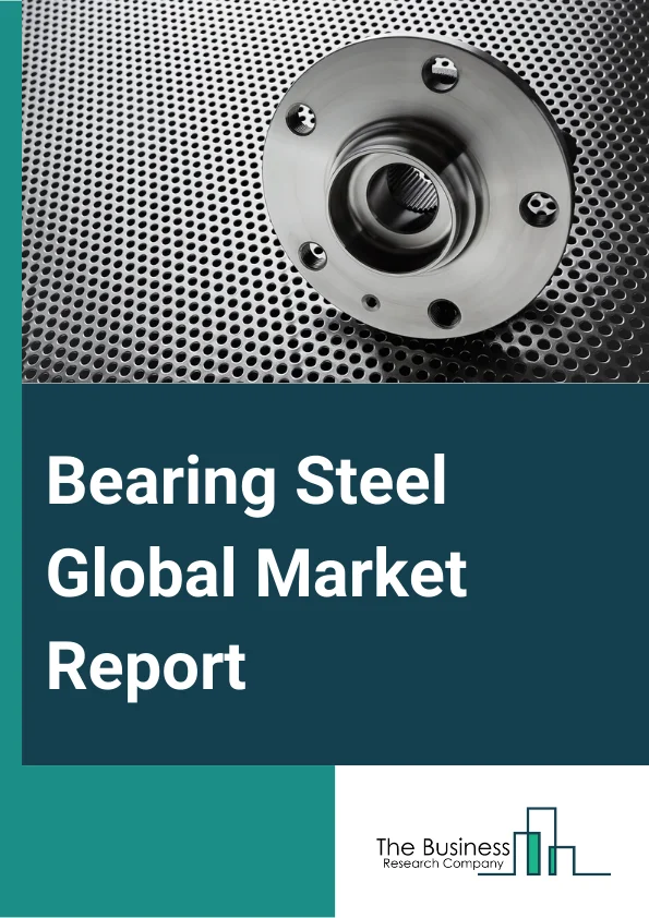 Bearing Steel Global Market Report 2024 – By Product Type (High Carbon Chromium, Carburizing, High Temperature, Other Products), By Application (Ball Bearings, Roller Bearings, Thrust Bearings, Plain Bearings, Other Applications), By End Use (Automotive, Aerospace, Machinery And Equipment, Energy, Construction, Other End Uses) – Market Size, Trends, And Global Forecast 2024-2033