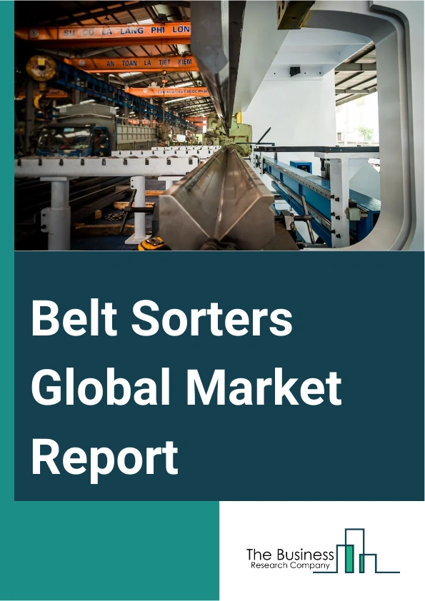 Belt Sorters Global Market Report 2024 – By Type (Linear Cross Belt Sorting, Ring Cross Belt Sorting), By Sorting Capacity (Low Capacity, Medium Capacity, High Capacity), By Application (Mail and Post Industry, E-commerce Industry, Food and Beverage Industry, Apparel Industry, Healthcare and Medical Industry, Other Applications) – Market Size, Trends, And Global Forecast 2024-2033