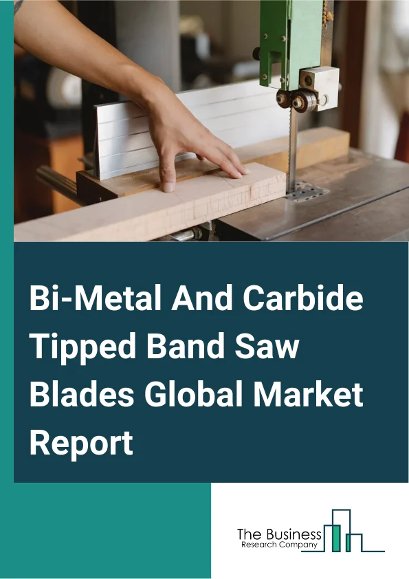 Bi-Metal And Carbide Tipped Band Saw Blades Global Market Report 2024 – By Product (Carbide Tipped, High Strength Steel), By Application (Steel, Aluminum, Cast Iron, Non Ferrous Materials, Others Applications), By End-Use Industry (Automotive, Aerospace And Defense, Machine Manufacturing, Other End-Use Industries) – Market Size, Trends, And Global Forecast 2024-2033