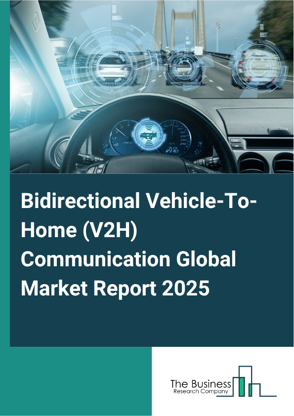 Global Bidirectional Vehicle-To-Home (V2H) Communication Market Report 2025