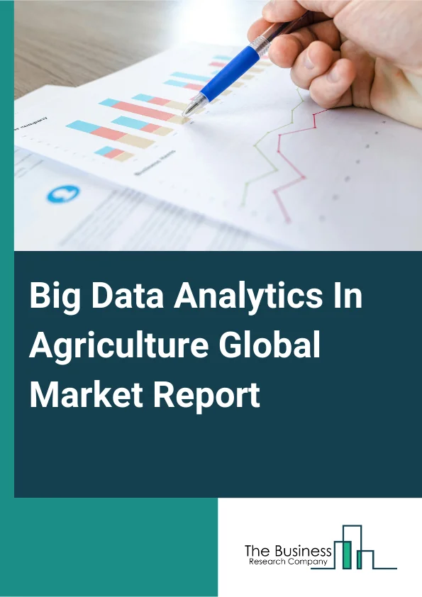 Big Data Analytics In Agriculture Global Market Report 2025 – By Component (Solution, Services), By Type ( Capturing Data, Storing Data, Sharing Data, Analyzing Data, Other Types), By Application (Chemical, Financial, We...