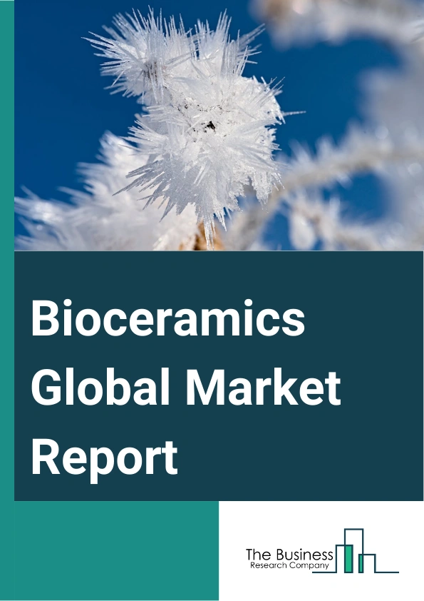 Bioceramics Global Market Report 2025 – By Type (Bioinert, Bioactive, Bioresorbable), By Material (Aluminum Oxide, Zirconia, Calcium Phosphate, Other Materials), By Application (Orthopedic, Dental Implants, Biomedical, Other Applications) – Market Size, Trends, And Global Forecast 2025-2034