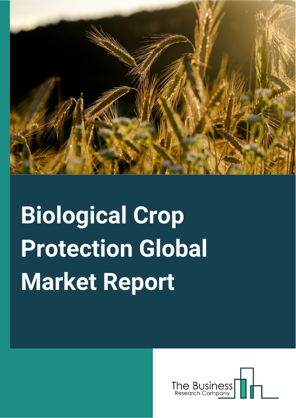 Biological Crop Protection Global Market Report 2025 – By Product Type (Microbial Pesticides, Plant-Incorporated Protectants, Biochemical Pesticides), By Crop Type (Cereals And Grains, Oilseeds And Pulses, Fruits And Vegetables, Other Crop Types), By Formulation (Liquid, Dry), By Application (Foliar Spray, Seed Treatment, Soil Treatment, Post-Harvest) – Market Size, Trends, And Global Forecast 2025-2034