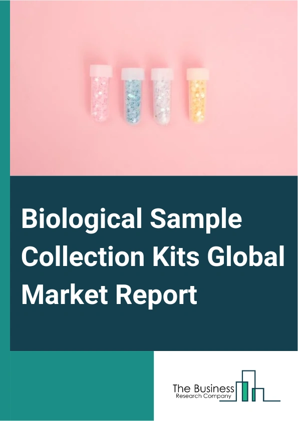 Biological Sample Collection Kits Global Market Report 2025 – By Product (Swabs, Viral Transport Media, Blood Collection Kits, Other Products), By Application (Diagnostics, Research), By End-Use (Hospitals And Clinics, H...
