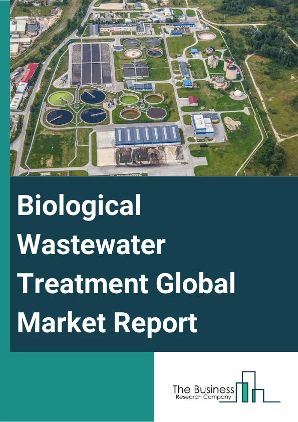 Biological Wastewater Treatment Global Market Report 2025 – By Process (Aerobic, Anaerobic), By Sales Channel (Direct Channel, Distribution Channel), By End-User industry (Municipal, Industrial) – Impact of Tariff and Trade War on Market Size, Growth, Trends, and Forecast 2025–2034