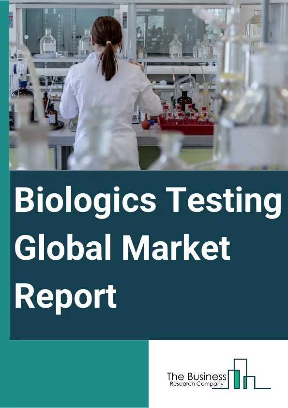 Biologics Testing Global Market Report 2025 – By Product (Reagents And Kits, Instruments, Other Products), By Test Type (Endotoxin Test, Sterility Test, Mycoplasma Tests, Bioburden Tests, Residual Host-Cell Proteins And ...