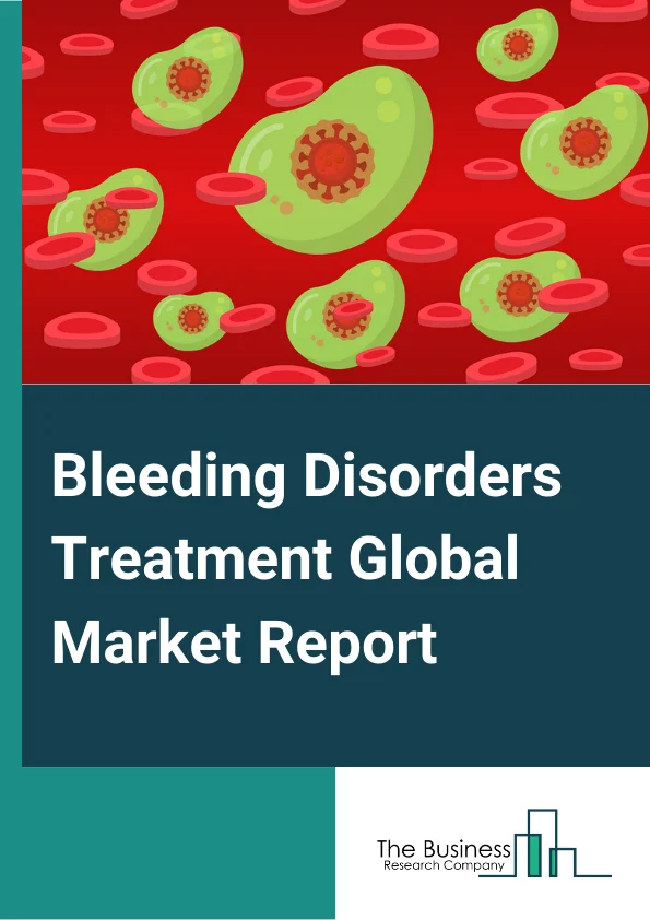 Bleeding Disorders Treatment Global Market Report 2024 – By Treatment (Desmopressin (DDAVP), Hormone Replacement Therapy, Contraceptives, Anti-Fibrinolytic or Clot-Stabilizing Drugs, Fibrin Sealants, Drugs Applied To Cuts, Pipeline Analysis), By Disease Type (Hemophilia A, Hemophilia B, Von willebrand disease, Liver disease, Other Disease Types), By End User (Hospitals, Clinics, Specialty Clinics, Research Institutes, Other End Users) – Market Size, Trends, And Global Forecast 2024-2033