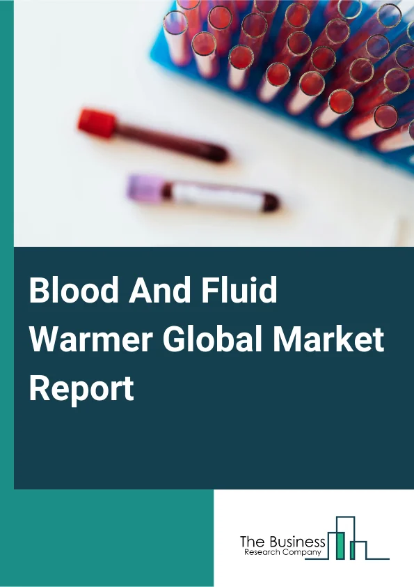 Blood And Fluid Warmer Global Market Report 2025 – By Product (Patient Warming Accessories, Intravenous Warming System, Surface Warming System), By Application (Homecare, Acute Care, Newborn Care, Preoperative Care, Othe...