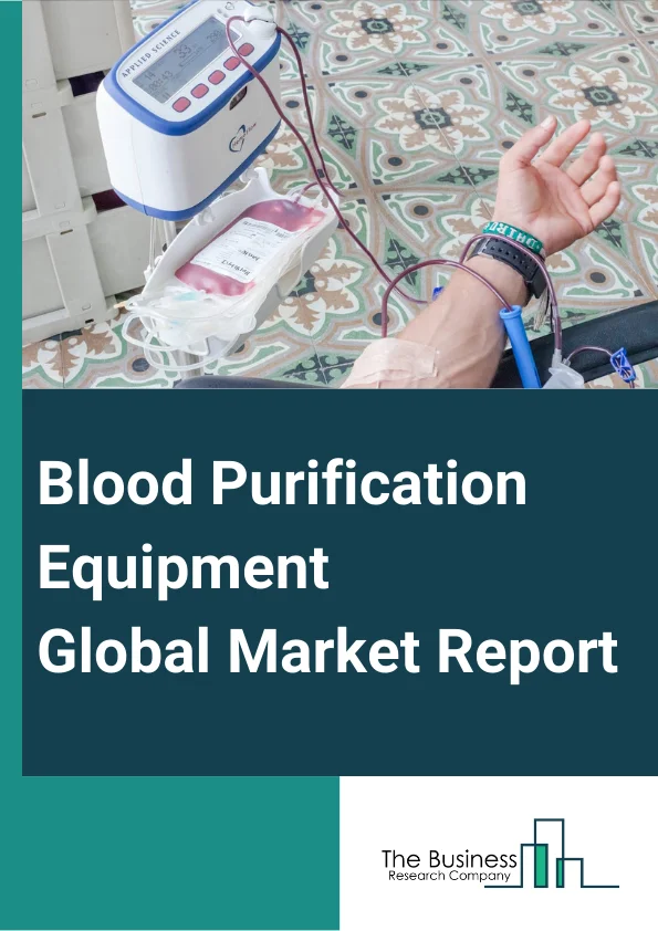 Blood Purification Equipment Global Market Report 2025 – By Product Type (Portable, Stationary), By Indication (Sepsis, Renal Diseases, Other Indications), By End User (Hospitals And Clinics, Dialysis Centers, Other End ...