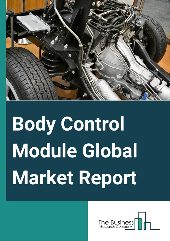 Body Control Module Global Market Report 2025 – By Type (Control Area Network (CAN) Bus, Local Interconnect Network (LIN) Bus), By Component (Hardware, Software), By Vehicle Type (Passenger Car, Electric Vehicle, Commerc...