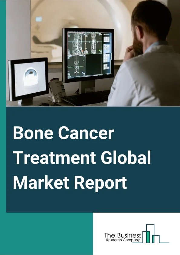 Bone Cancer Treatment Global Market Report 2025 – By Type (Multiple Myeloma, Osteosarcoma, Chondrosarcoma, Ewing Sarcoma), By Treatment Type (Chemotherapy, Targeted Therapy, Radiation Therapy, Surgery, Other Treatment Ty...
