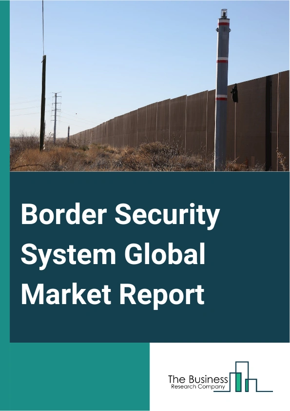 Border Security System Global Market Report 2024 – By Type (Platform Based, Stationary, Portable), By System (Radar System, Laser System, Camera System, Intelligent Fencing System, C4 Systems, Biometric Systems), By Applications (Airborne, Naval, Land) – Market Size, Trends, And Global Forecast 2024-2033