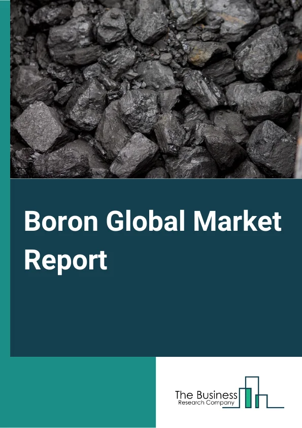 Boron Global Market Report 2024 – By Type (Aerospace Composite Materials, Boronated Glasses, and Other Types- Boron), By Mining Type (Underground Mining, Surface Mining) – Market Size, Trends, And Global Forecast 2024-2033