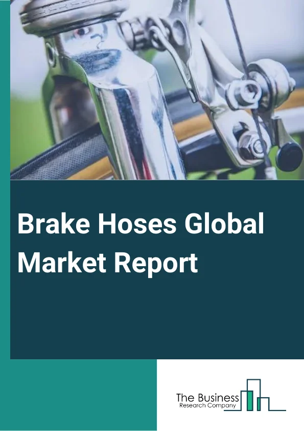Brake Hoses Global Market Report 2025 – By Brake Type (Hydraulic Brake, Pneumatic Brake), By Material Type (Rubber, Nylon, Metal, Polytetrafluoroethylene), By Vehicle Type (Two-Wheeler, Passenger Vehicle, Light Commercia...