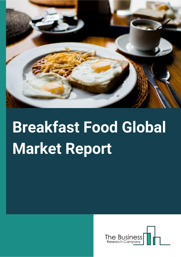 Breakfast Food Global Market Report 2025 – By Type (Breakfast Bars, Cereal Meals, Sausages And Salamis, Beverages, Bakery Products, Other Types), By Packaging (Films And Wraps, Rigid Boxes, Pouches And Sachets, Bottles A...