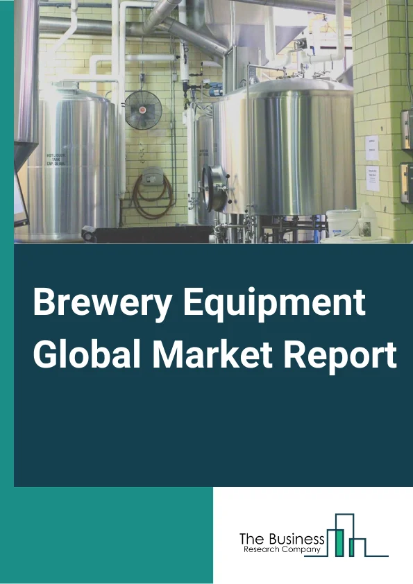 Brewery Equipment Global Market Report 2025 – By Product Type (Fermentation Unit, Brewhouse Unit, Filtration System, Maturation Unit, Other Products ), By Material Type (Brass, Copper, Aluminum), By Mode Of Operation (Au...