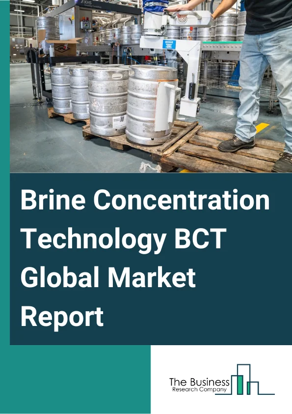 Brine Concentration Technology (BCT) Global Market Report 2025 – By Technology (High Energy Reverse Osmosis, Mechanical Vapor Compression, Closed Circuit Desalination, Vertical Tube Falling Film, Other Technologies), By Type (Calcium Chloride, Sodium Chloride, Zinc Calcium Bromide, Cesium Formate, Potassium Chloride, Other Types), By End User (Coal To Chemicals, Food And Beverage, Mining, Oil And Gas, Pulp And Paper, Steel, Power, Textile, Refining And Petrochemicals, Other End Users) – Market Size, Trends, And Global Forecast 2025-2034