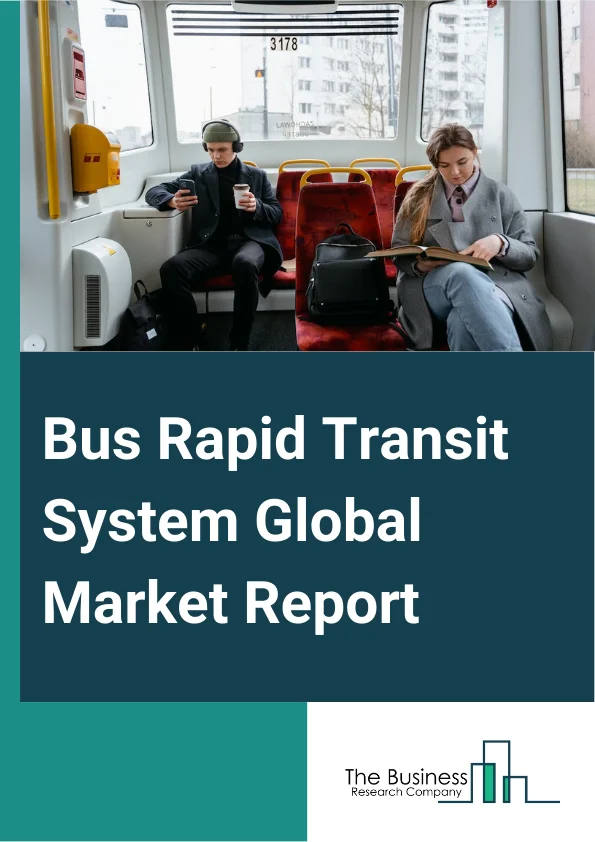 Bus Rapid Transit System Global Market Report 2024 – By Type (Articulated, Bi-Articulated, Traditional Bus), By Seating Capacity (Less Than 50, 50-80 Seater, Above 80), By Level Of Service (Express, Semi-Express, Local), By Fuel Type (Diesel, Natural Gas, Other Fuel Types), By End-Use (Government, Private) – Market Size, Trends, And Global Forecast 2024-2033