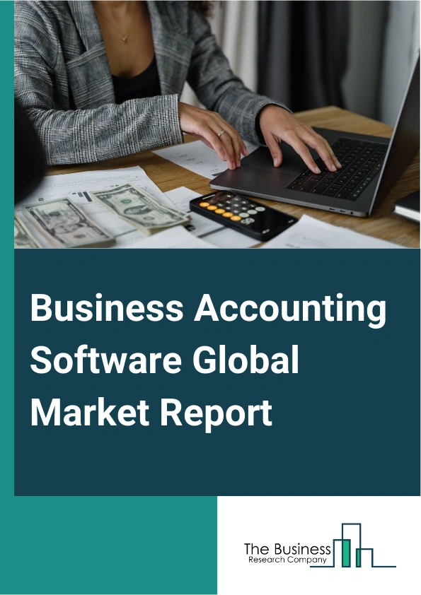 Business Accounting Software Global Market Report 2025 – By Type (Commercial Accounting Software, Enterprise Accounting Software, Custom Accounting software), By Deployment (Cloud-Based, On-Premises), By Organization Siz...