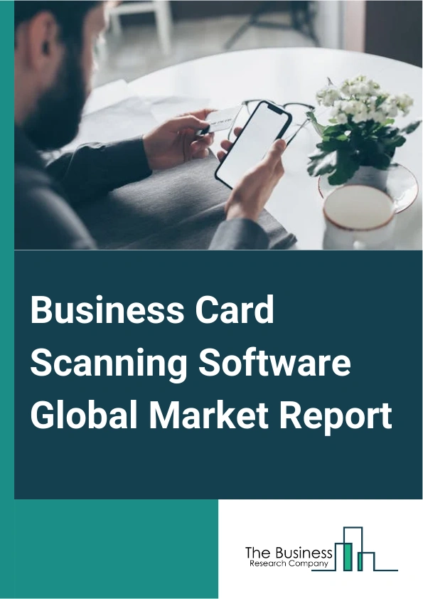 Business Card Scanning Software Global Market Report 2025 – By Type (Cloud-Based, Web-Based, Other Types), By Platform (Android, iPhone Operating System (iOS), Windows), By Application (Large Enterprises, Small And Mediu...