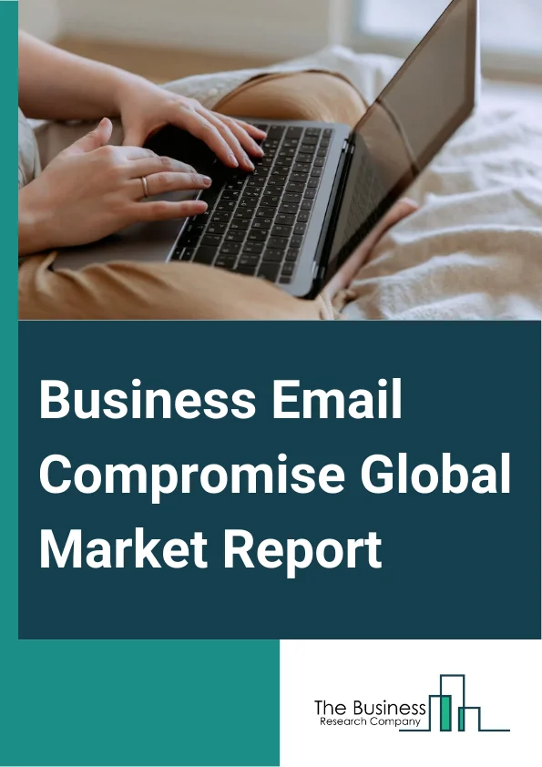 Business Email Compromise Global Market Report 2024 – By Offering (Solutions, Services), By Deployment Mode (Cloud, On-Premise), By Organization Size (SMEs (Small And Medium Enterprises), Large Enterprises), By Vertical (Banking, Financial Services And Insurance, Government, Information Technology And Information Technology Enabled Services, Energy And Utilities, Manufacturing, Retail And E-Commerce, Healthcare, Other Verticals) – Market Size, Trends, And Global Forecast 2024-2033