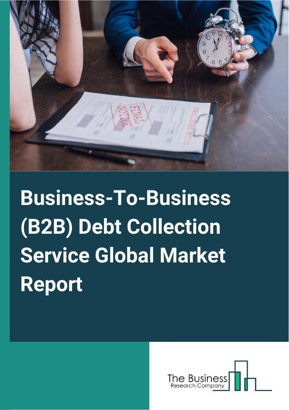 Business-To-Business (B2B) Debt Collection Service Market Report Infographic Image