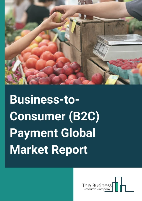 Business-to-Consumer (B2C) Payment Global Market Report 2025 – By Type (Cards, Digital Wallet, Other Types), By Technology (Near Field Communication (NFC), Direct Mobile Billing, Mobile Web Payment, Short Message Service...