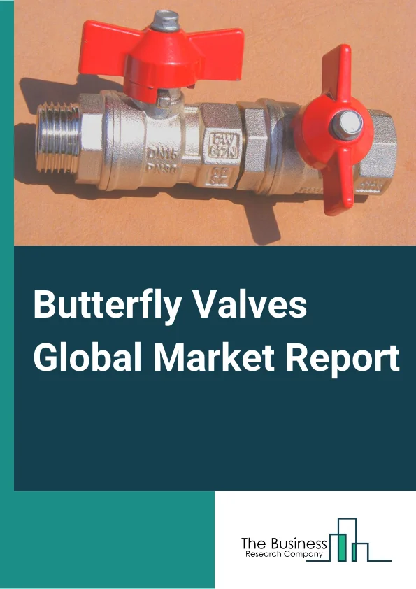 Butterfly Valves Global Market Report 2024 – By Type (High-Performance Butterfly Valves, Lined Butterfly Valves), By Mechanism (Centric Valves (Zero Offset Butterfly Valves), Eccentric Valves), By Function (On/Off Valves, Control Valves), By End User (Oil And Gas, Electric Power, Water And Wastewater, Chemical, Other End Users) – Market Size, Trends, And Global Forecast 2024-2033