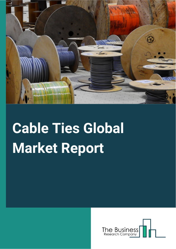 Cable Ties Global Market Report 2025 – By Type (Releasable Cable Ties, Non-Releasable Cable Ties, Push Mount Cable Ties, Beaded Cable Ties, Rising Hole Cable Ties, Identification Cable Ties, Heat Stabilized Cable Ties), ...