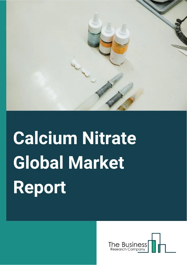 Calcium Nitrate Global Market Report 2024 – By Type (Liquid, Melt, Crystals), By Process (Limestone, Phosphate Rock, Ammonium Nitrate), By Application (Fertilizer, Waste Water Treatment, Concrete, Explosives, Refrigerant, Other Applications), By End-User (Aerospace Components, Automotive Parts, Logging Equipment, Boring And Cutting Equipment, Electrical And Electronics Appliances, Other End Users) – Market Size, Trends, And Global Forecast 2024-2033