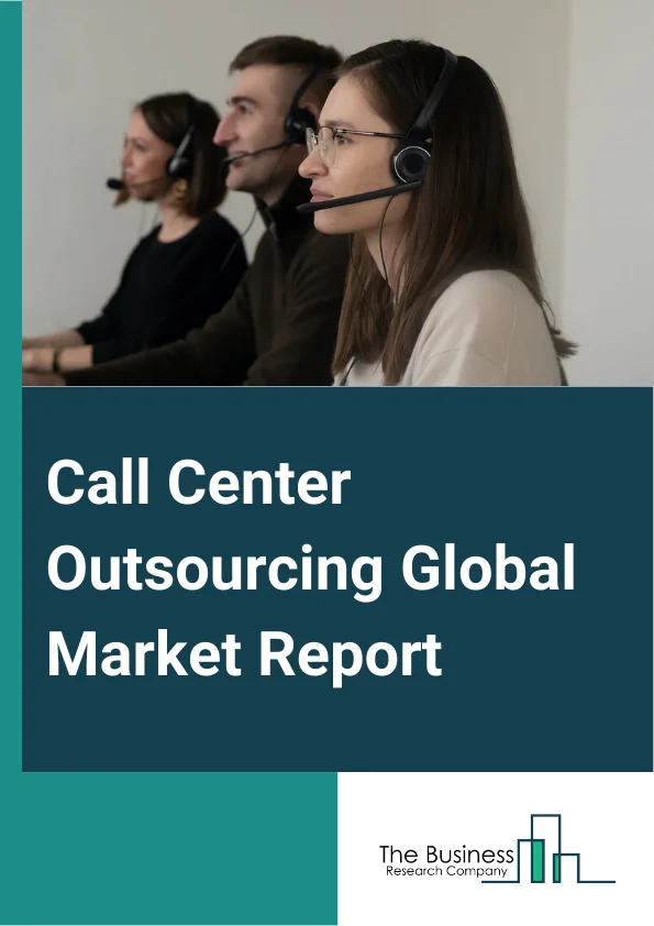 Call Center Outsourcing Global Market Report 2024 – By Type (Inbound Services, Outbound Services), By Enterprise Size (Large Enterprise, Small And Medium Enterprises (SMEs), Startups), By Vertical (Banking, financial services and insurance  (BFSI), Information Technology And Telecom, Healthcare, Retail, Manufacturing, Other Verticals) – Market Size, Trends, And Global Forecast 2024-2033