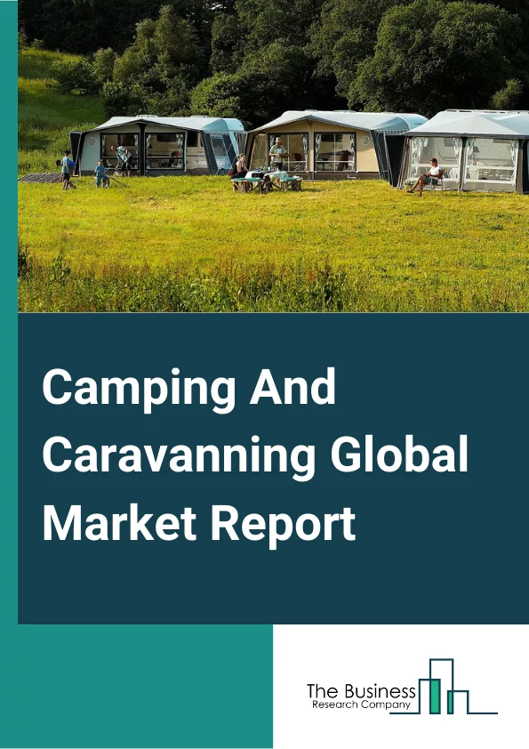 Camping And Caravanning Global Market Report 2024 – By Type (RV (Recreational Vehicle) Parks And Campgrounds, Recreational And Vacation Camps), By Destination Type (State or National Park Campgrounds, Privately Owned Campgrounds, Public or Privately Owned Land Other Than a Campground, Backcountry, National Forest or Wilderness Areas, Parking Lots, Other Destination Types), By Consumer Orientation (Male, Female, Kids) – Market Size, Trends, And Global Forecast 2024-2033