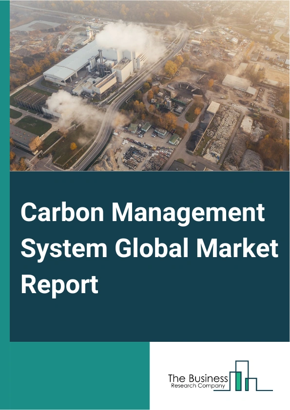 Carbon Management System Global Market Report 2025 – By Component (Solutions, Services), By Deployment (Cloud, On-Premises), By Application (Energy, Greenhouse Gas Management, Air Quality Management, Sustainability, Othe...