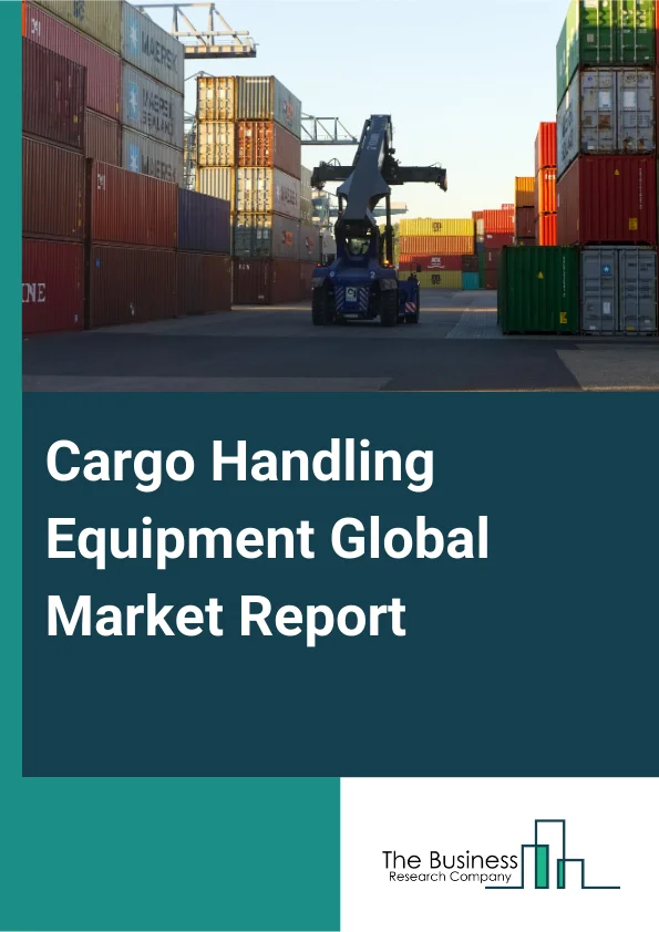 Cargo Handling Equipment Global Market Report 2025 – By Equipment Type (Aviation Dollies, Stacker, Pallet Jacks, Loaders, Conveyor System, Automated Guided Vehicle, Forklift Trucks, Cranes, Rubber Tired Gantry Cranes, Ot...