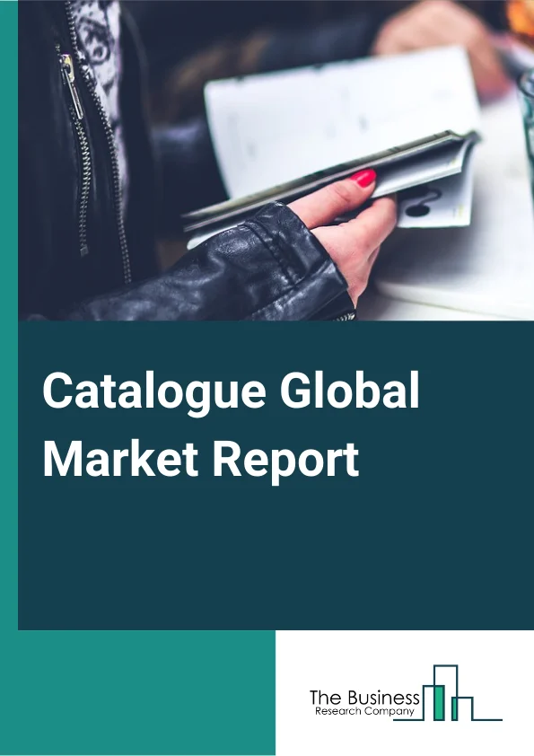 Catalogue Global Market Report 2024 – By Type (Paper or Print, Digital), By Organization Size (Large Enterprises, Small and Medium-Sized Enterprises), By Industry Vertical (Retail and E-commerce, FMCG, BFSI, IT and Telecom, Media and Entertainment, Travel and Hospitality, Other Industrial Verticals) – Market Size, Trends, And Global Forecast 2024-2033