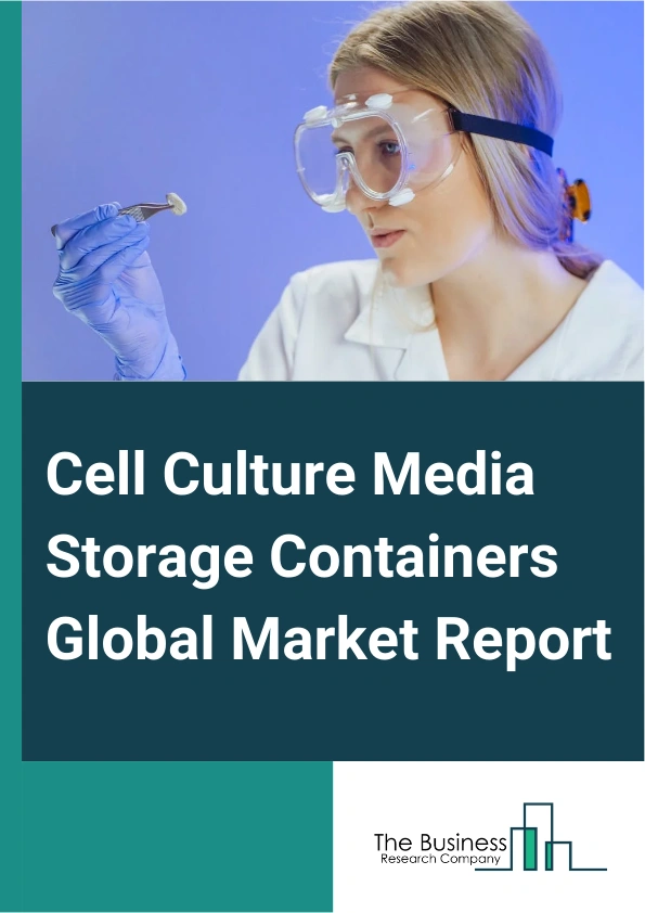 Cell Culture Media Storage Containers Global Market Report 2025 – By Product (Storage Bag, Storage Bottle, Storage Bin And Drum, Other Products), By Application (Biopharmaceutical Production, Tissue Engineering, Diagnost...