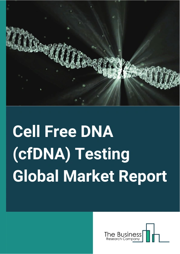 Cell Free DNA (cfDNA) Testing Global Market Report 2025 – By Product (Donor-Derived Cell-Free DNA, Circulating Cell-Free Tumor DNA, Cell-Free Fetal DNA), By Platforms (Next Generation Sequencing (NGS), rPCR And Multiplex...