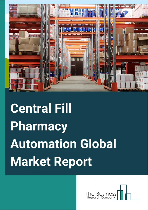 Central Fill Pharmacy Automation Global Market Report 2025 – By Product (Equipment, Software, Services), By Vendor (Equipment Vendor, Consulting Vendor), By Application (Inpatient Pharmacy, Outpatient Pharmacy, Retail Ph...
